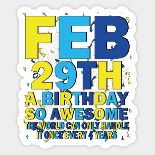 Feb 29th A Birthday So Awesome The World Can Only Handle It Once Every 4 Years Sticker